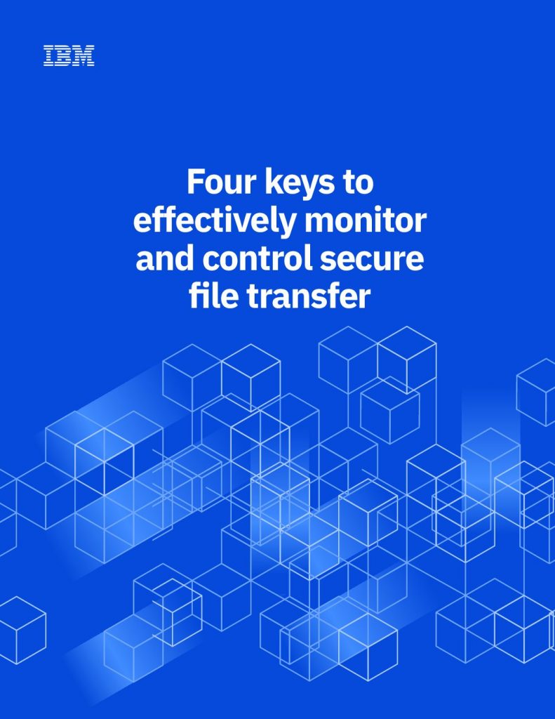 Four keys to effectively monitor and control secure file transfer