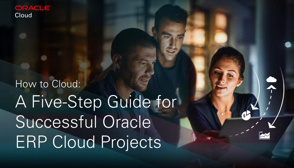 How to Cloud: A Five-Step Guide for Successful Oracle ERP Cloud Projects