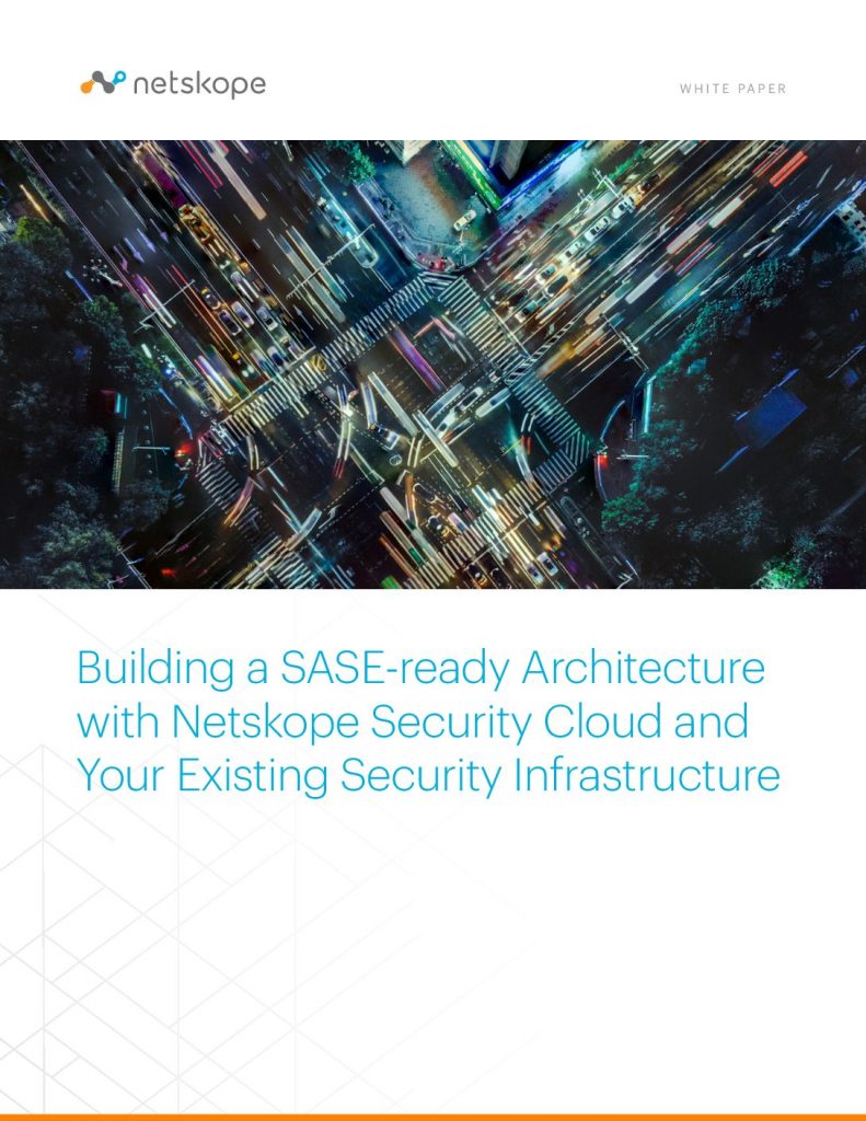 Building a SASE-ready Architecture with Netskope Security Cloud and Your Existing Security Infrastructure