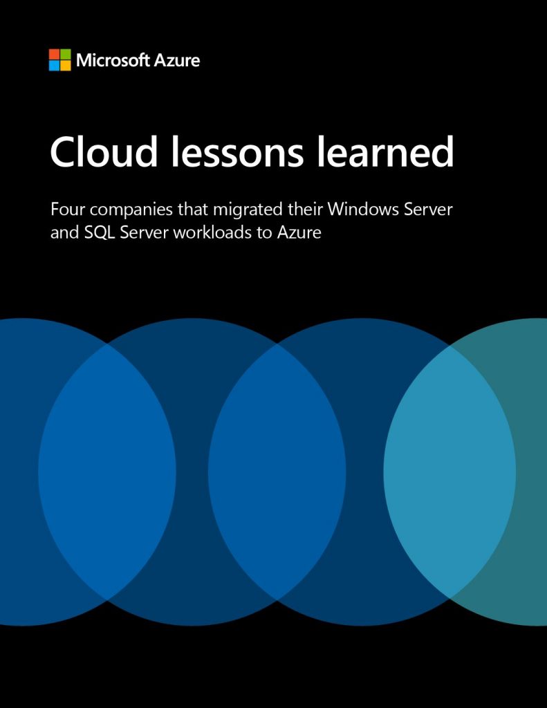 Cloud lessons learned: Four companies that migrated their Windows Server and SQL Server workloads to Azure