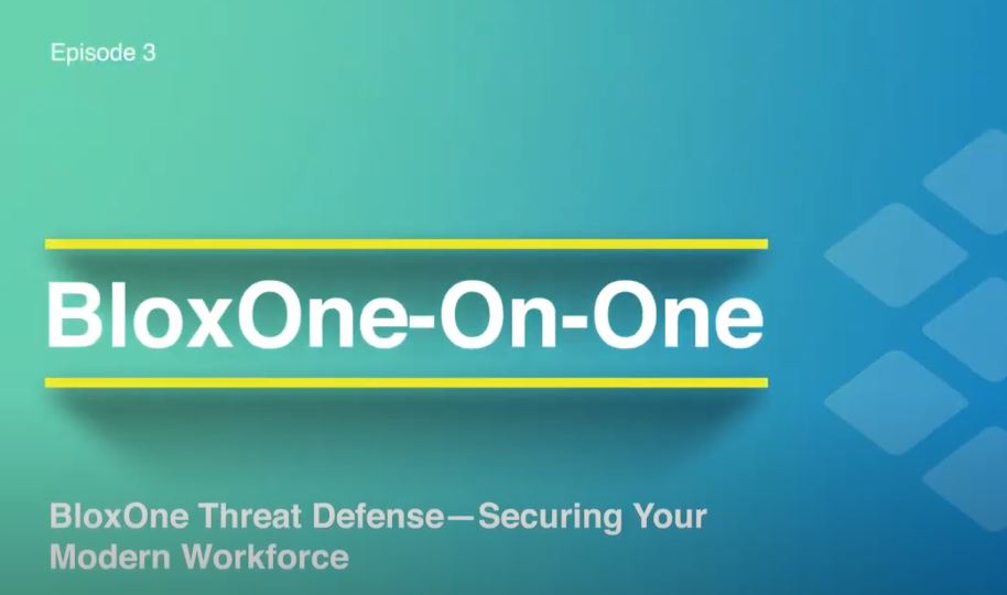 BloxOne on One – BloxOne® Threat Defense— Securing Your Modern Workforce