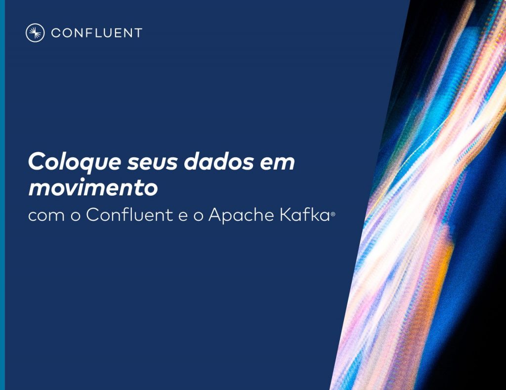 Coloque seus dados em movimento com o Confluent e o Apache Kafka®