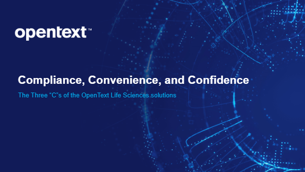 Compliance, Convenience, and Confidence: The three “C”s of the OpenText Life Sciences solutions