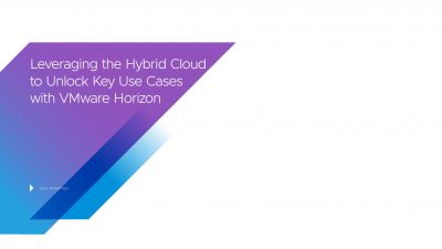 VMware Horizon: Leveraging the Hybrid Cloud to Unlock Key Use Cases